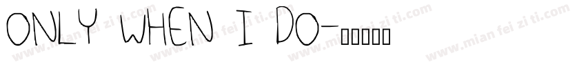 ONLY WHEN I DO字体转换